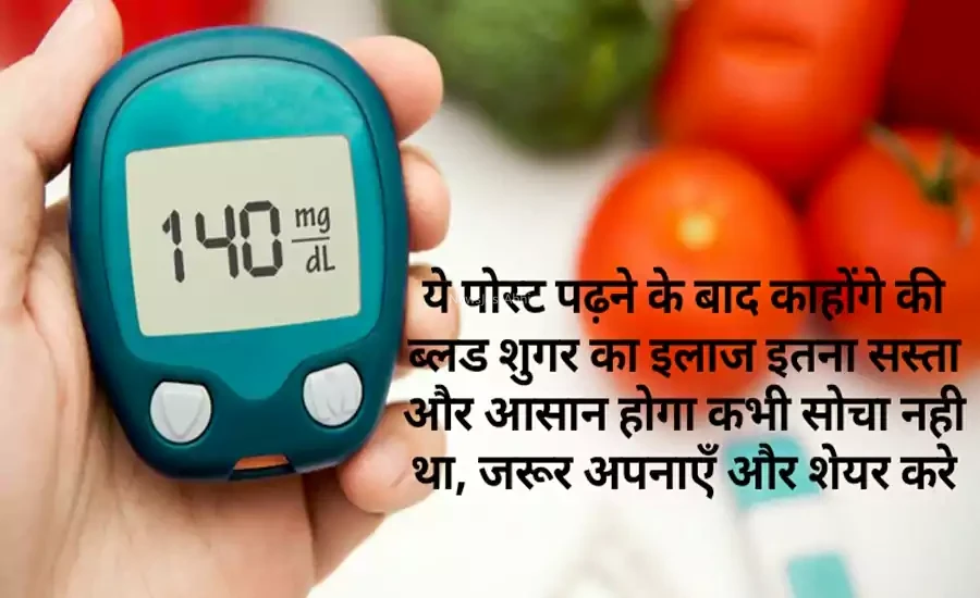 ये पोस्ट पढ़ने के बाद काहोंगे की ब्लड शुगर का इलाज इतना सस्ता और आसान होगा कभी सोचा नही था, जरूर अपनाएँ और शेयर करे