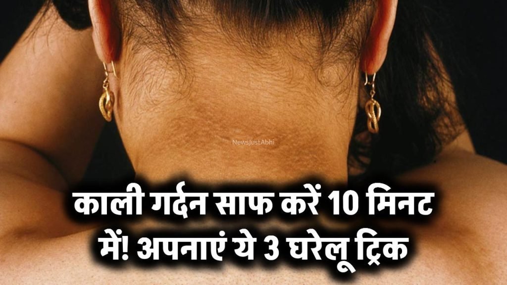 सिर्फ 10 मिनट में काली गर्दन की छुट्टी, अपनाएं ये 3 घरेलू ट्रिक, पहली बार में दिखेगा फर्क