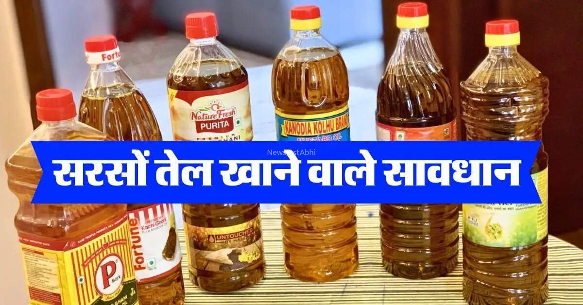 सरसों तेल खाने वाले सावधान खड़ी हो सकती है बड़ी मुसीबत​​​